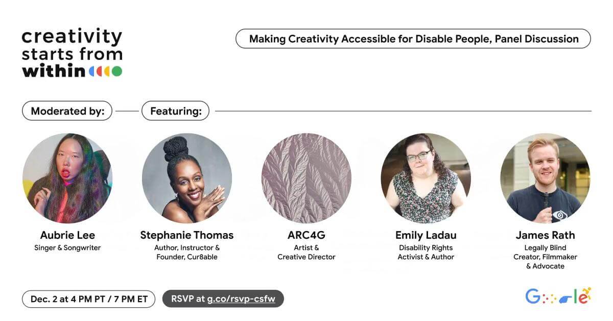 Making Creativity Accessible for Disabled People, Panel Discussion. Moderated by Aubrie Lee, singer and songwriter. Featuring Stephanie Thomas, author, instructor, and founder, Cur8able; ARC4G, artist and creative director; Emily Ladau, disability rights activist and author; James Rath, legally blind creator, filmmaker and advocate.